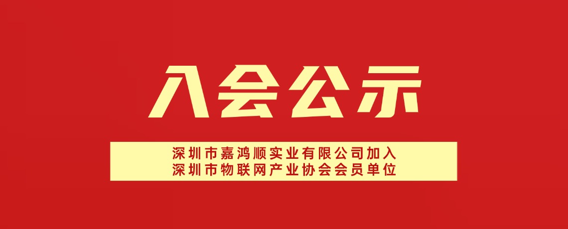 【入会公示】深圳市嘉鸿顺实业有限公司加入深圳市物联网产业协会会员单位
