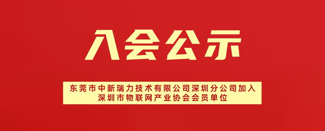 【入会公示】东莞市中新瑞力技术有限公司深圳分公司加入深圳市物联网产业协会会员单位