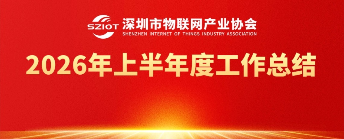 聚力创新谋发展，笃行实干结硕果——深圳市物联网产业协会2026年上半年度工作总结